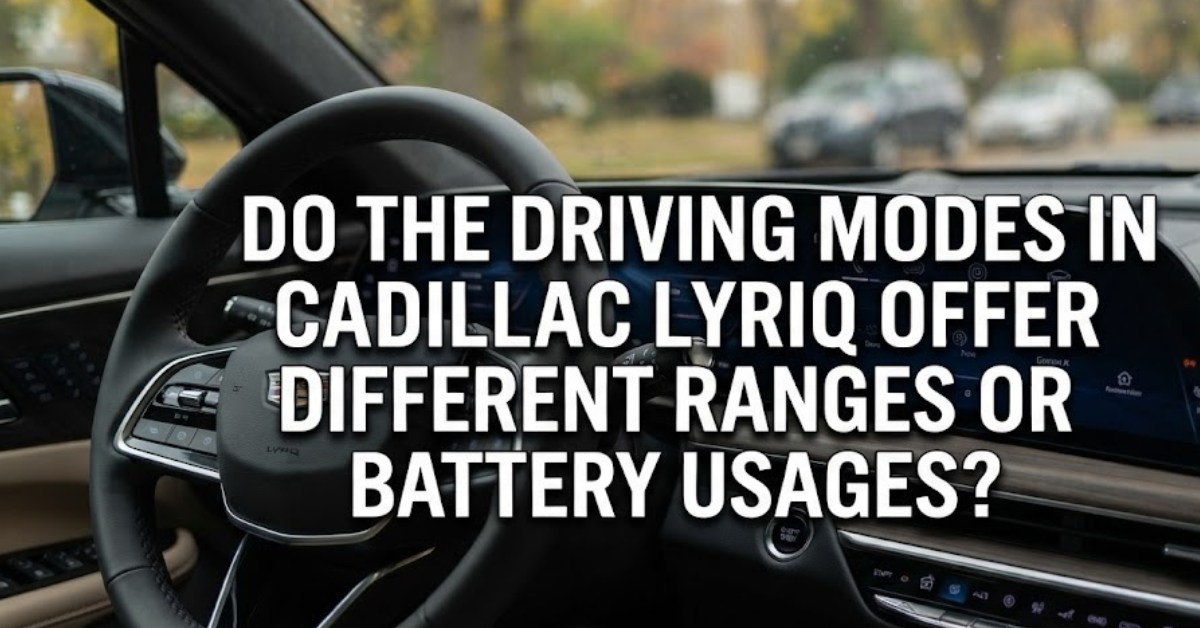 Do the Driving Modes in Cadillac LYRIQ Offer Different Ranges or Battery Usages?